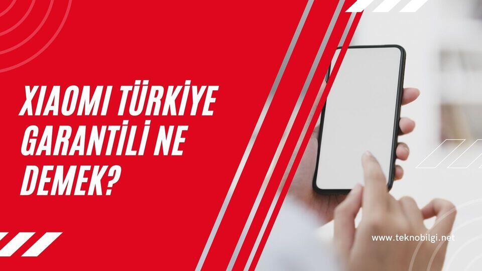 Xiaomi Türkiye Garantili Ne Demek 